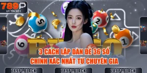 3-cach-lap-dan-de-36-so-chinh-xac-nhat-tu-chuyen-gia